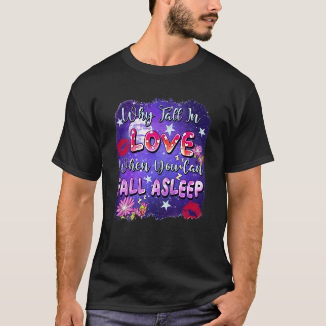 Why Fall In Love When You Can Fall Asleep Valentin T-Shirt (Vorderseite)