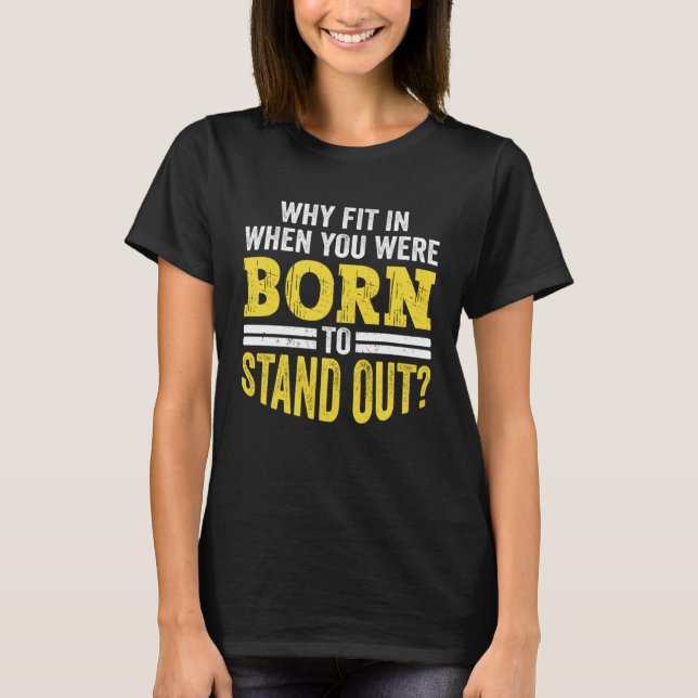 Why Fit In When You Were Born To Stand Out Awesome T-Shirt (Vorderseite)