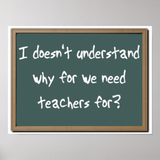 Why For Need Teachers Funny Print Poster Humor (Vorne)