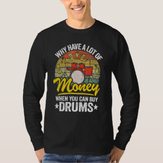 Why Have A Lot Of Money When You Can Buy Drums Dru T-Shirt