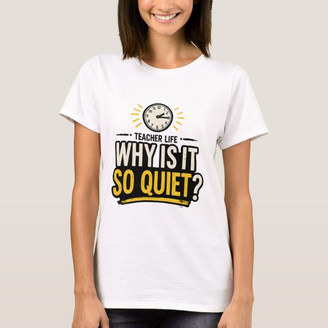 Why Is It So Quiet Teacher Life T-Shirt (Vorderseite)