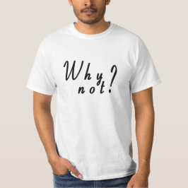 Why not T-Shirt? T-Shirt