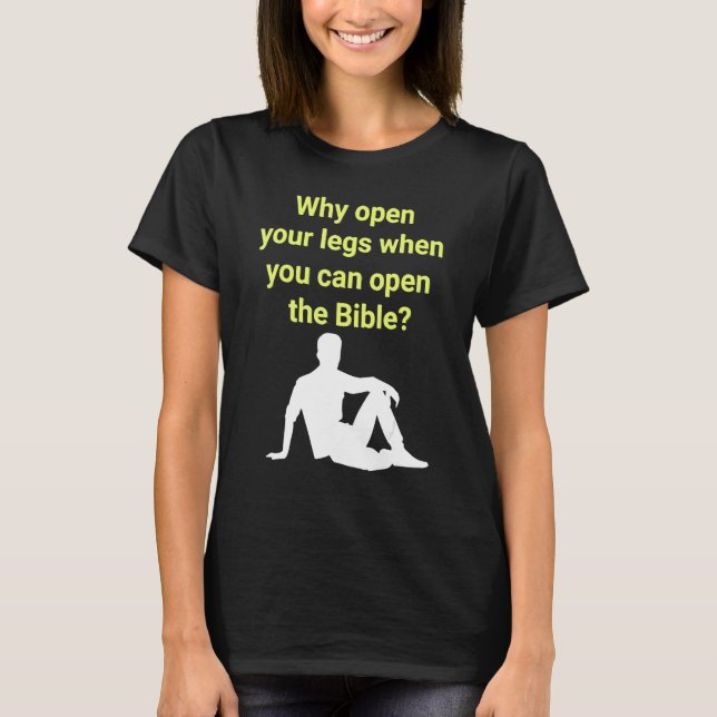 Why Open Your Legs When You Can Open The Bible T-Shirt (Vorderseite)