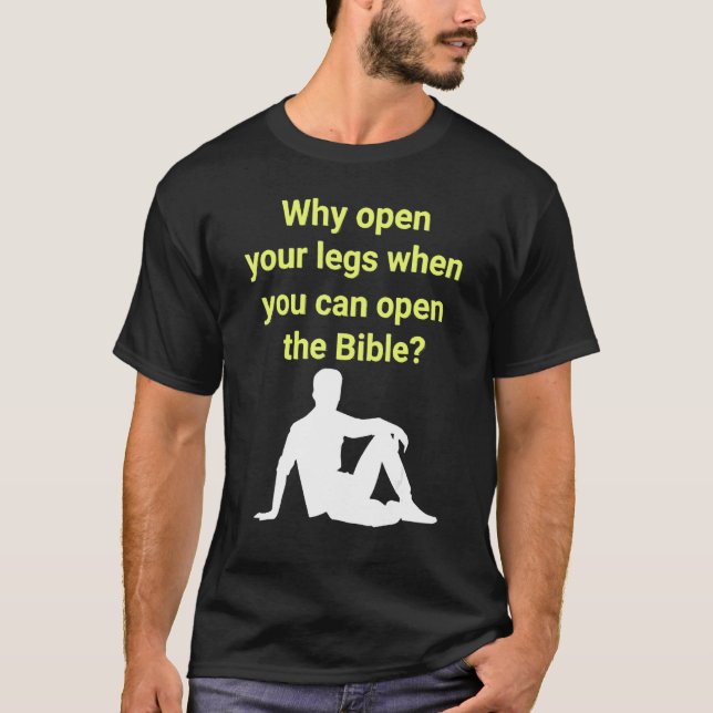 Why Open Your Legs When You Can Open The Bible T-Shirt (Vorderseite)