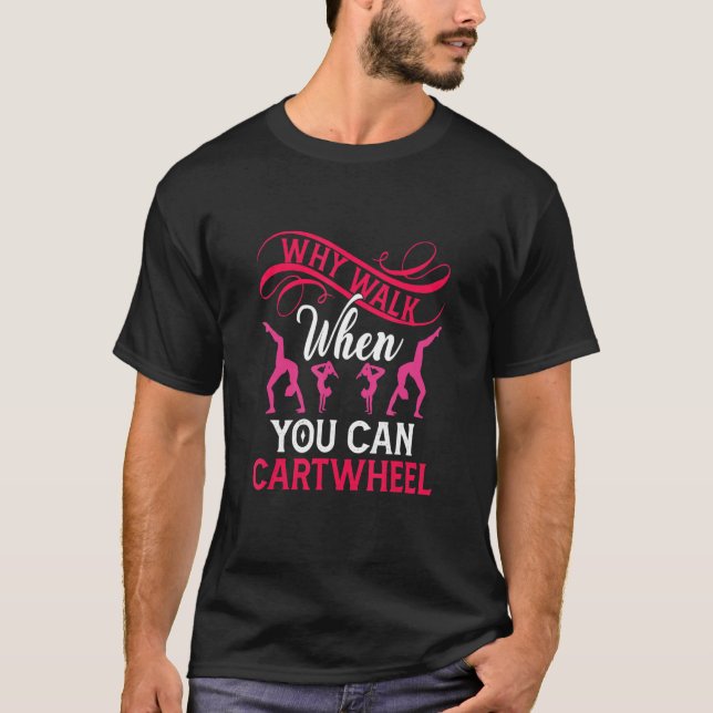 Why Walk When You Can Cartwheel Funny Gymnastic Tu T-Shirt (Vorderseite)