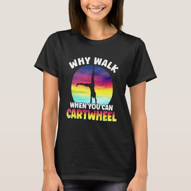 Why Walk When You Can Cartwheel Funny Quote Gymnas T-Shirt (Vorderseite)