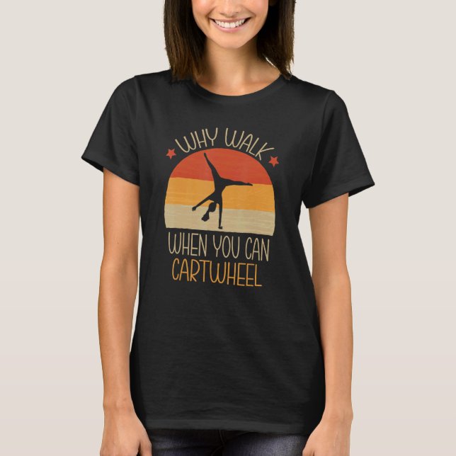 Why Walk When You Can Cartwheel Gymnast Gymnastics T-Shirt (Vorderseite)