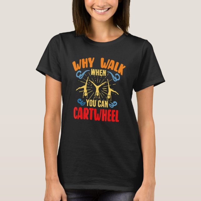 Why Walk When You Can Cartwheel Tumbling Funny Gir T-Shirt (Vorderseite)