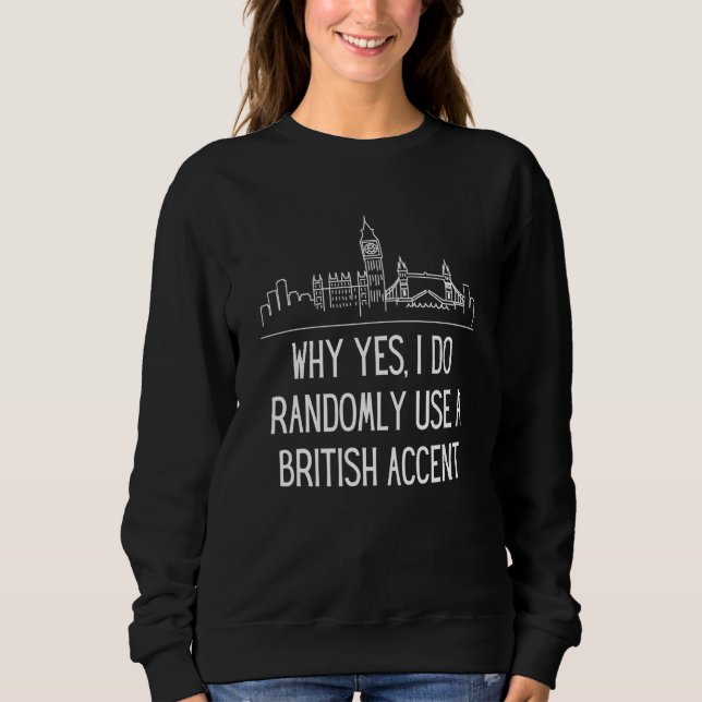 Why Yes I Do Randomly Use A British Accent England Sweatshirt (Vorderseite)