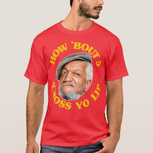 Wie Bout 5 Cross Yo Lip Fred Sanford Zitat T-Shirt