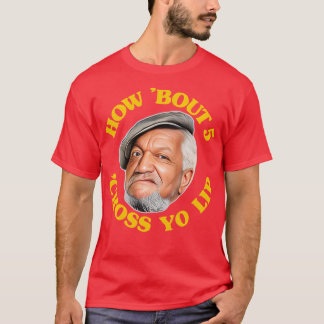 Wie Bout 5 Cross Yo Lip Fred Sanford Zitat T-Shirt