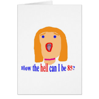 Wie die Hölle kann ich 85 sein?