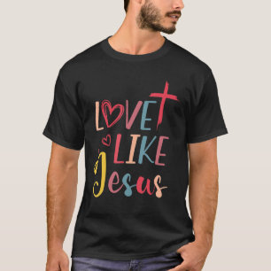 Wie die Liebe Jesus Christus Gottesgott Christlich T-Shirt