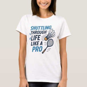 Wie ein Pro Badminton durch das Leben reden T-Shirt