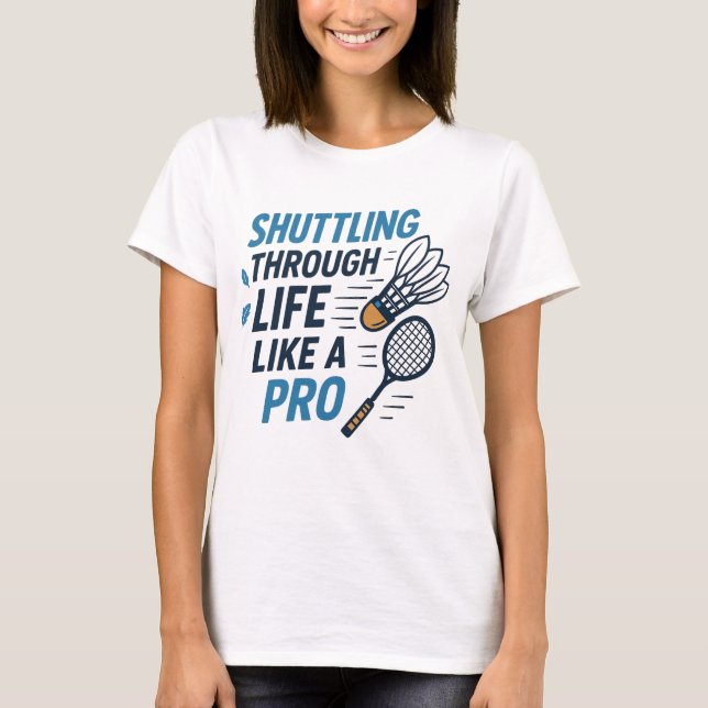 Wie ein Pro Badminton durch das Leben reden T-Shirt (Vorderseite)