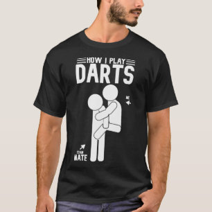 Wie ich Darts funnyy Teammate spiele Spaß  T-Shirt