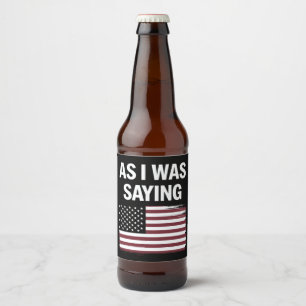 Wie ich gerade sagte Lustig Politisch Trump 2024  Bierflaschenetikett