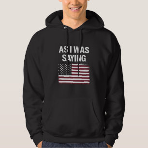 Wie ich gerade sagte Lustig Politisch Trump 2024 Hoodie