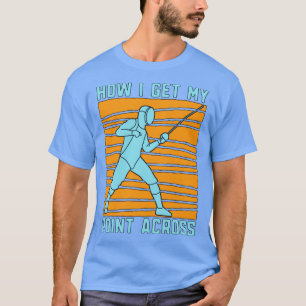 Wie ich meinen Schwertjäger Duel Fighter Fencer be T-Shirt