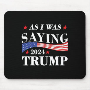 Wie ich schon sagte Trump 2024 Präsident Wahl Trum Mousepad