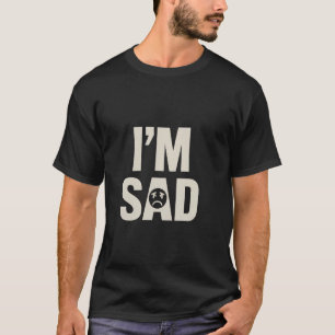 Wie ich traurig bin Meme ich bin traurig Zitat ich T-Shirt