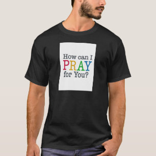 Wie kann ICH für Sie BETEN? T-Shirt
