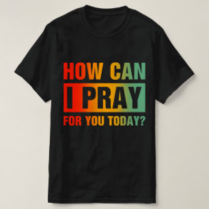 Wie kann ich für Sie beten T-Shirt