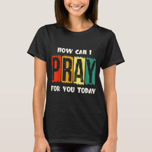Wie kann ich heute für Sie beten Christliches Gebe T-Shirt