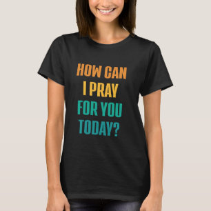 Wie kann ich heute für Sie Christliches Gebet Jesu T-Shirt