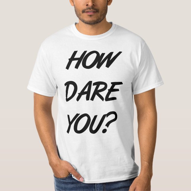 Wie kannst du es wagen? T-Shirt (Vorderseite)
