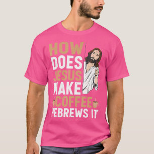 Wie macht Jesus Kaffeebhebräen zu einem lustigen C T-Shirt