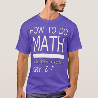 Wie man Mathe macht schreibe das Problem schreien  T-Shirt