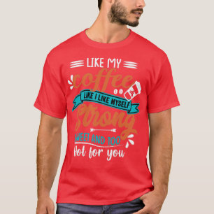 Wie mein Kaffee mag ich mich selbst stark, süß und T-Shirt