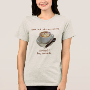 Wie nehme ich meinen Kaffee? Ernsthaft? Sehr ernst Tri-Blend Shirt