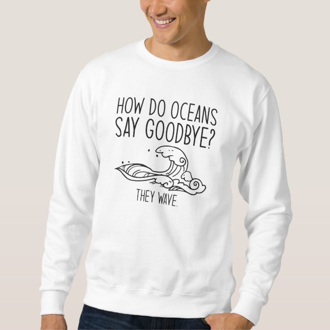 Wie Ozeane auf Wiedersehen sagen Sweatshirt (Vorderseite)