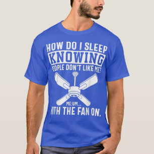 Wie schlafe ich, wenn ich weiß, dass Menschen mich T-Shirt