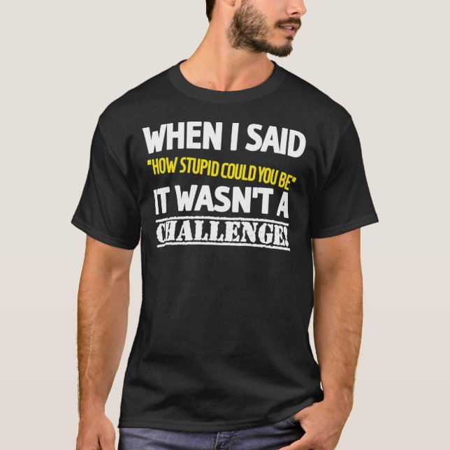 Wie stupide Herausforderung, Insult, Sarcasm, Gelb T-Shirt (Vorderseite)