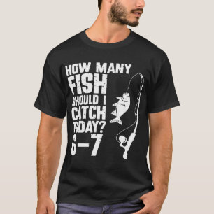 Wie viele Fische soll ich heute fangen 6-7 Lustige T-Shirt