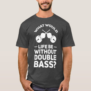 Wie wäre das Leben ohne Kontrabass-Musik T-Shirt