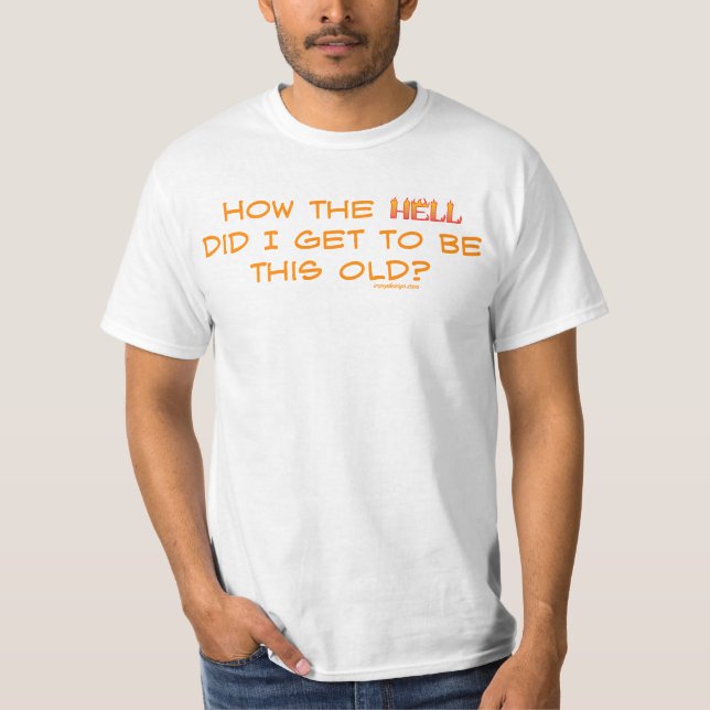 Wie zum Teufel habe ich das alt bekommen? T-Shirt (Vorderseite)