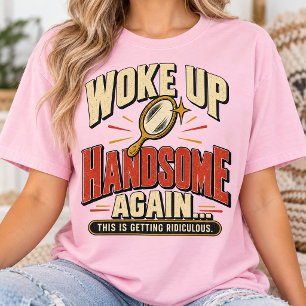 Wieder hübsch aufgewacht, lustiger Morgenhumor T-Shirt