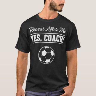 Wiederhole nach mir Ja Coach Lustiges Fußball T-Shirt