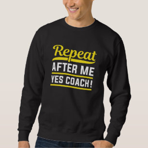 Wiederholen Sie nach mir Ja Coach Sweatshirt