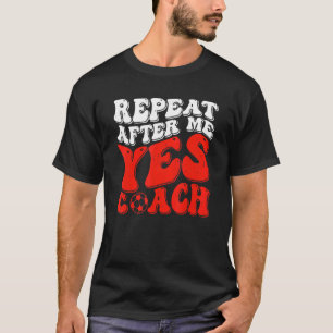 Wiederholen Sie nach mir Ja Trainer Fußball Gecoac T-Shirt