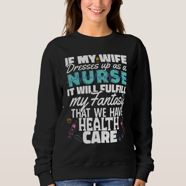 Wife dress as a Nurse Nursing Fulfill my fantasy H Sweatshirt (Vorderseite)