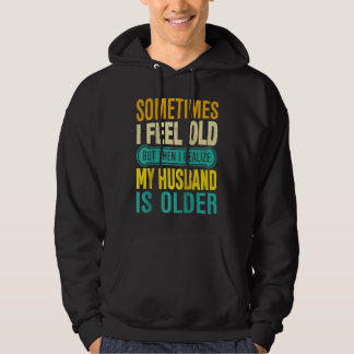 Wife Sometimes I Feel Old I Realise my Husband is Hoodie