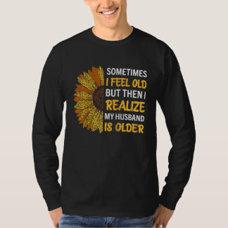 Wife  Sometimes I Feel Old I Realise my Husband is T-Shirt