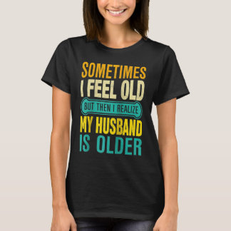 Wife Sometimes I Feel Old I Realise my Husband is T-Shirt