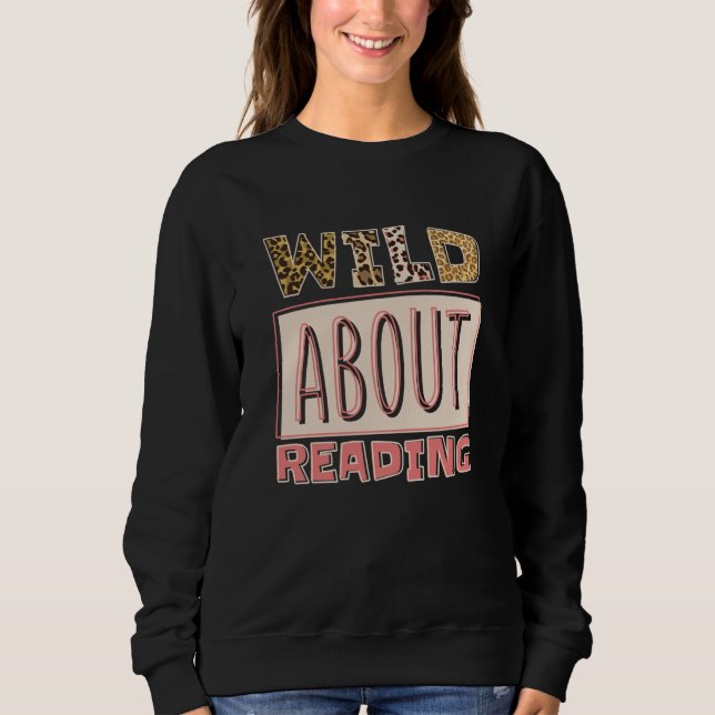 Wild About Reading Reading Books And Bookworm Libr Sweatshirt (Vorderseite)