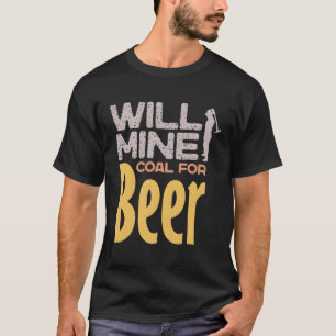 Will Mine Kohle für Bierbrauen Miner Drinkin T-Shirt